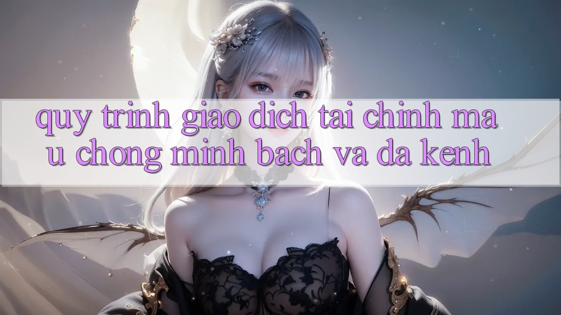 Quy Trình Giao Dịch Tài Chính: Mau Chóng, Minh Bạch Và Đa Kênh Quy Trình Giao Dịch Tài Chính: Mau Chóng, Minh Bạch Và Đa Kênh