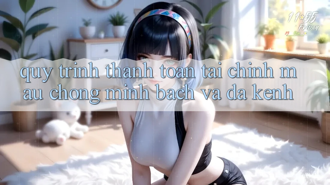 Quy Trình Thanh toán Tài Chính: Mau Chóng, Minh Bạch Và Đa Kênh