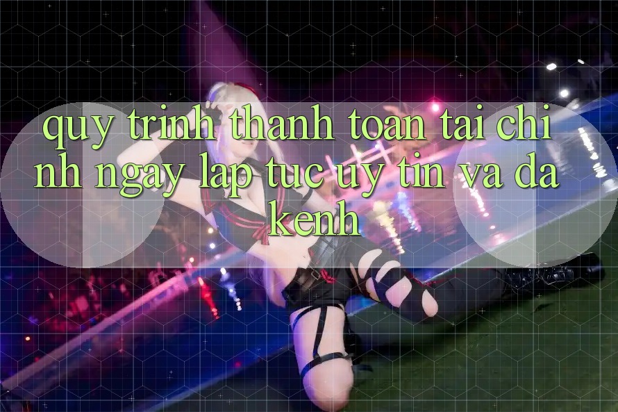 Quy Trình Thanh toán Tài Chính: Ngay lập tức, Uy tín Và Đa Kênh