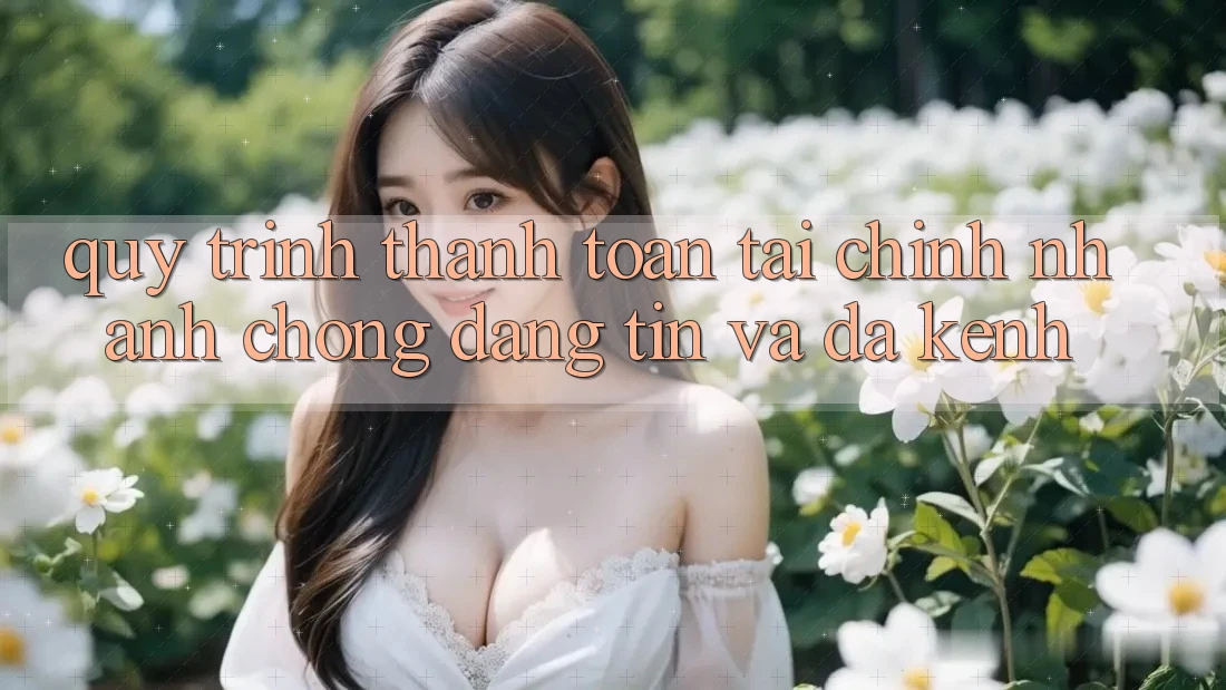 Quy Trình Thanh toán Tài Chính: Nhanh Chóng, Đáng tin Và Đa Kênh