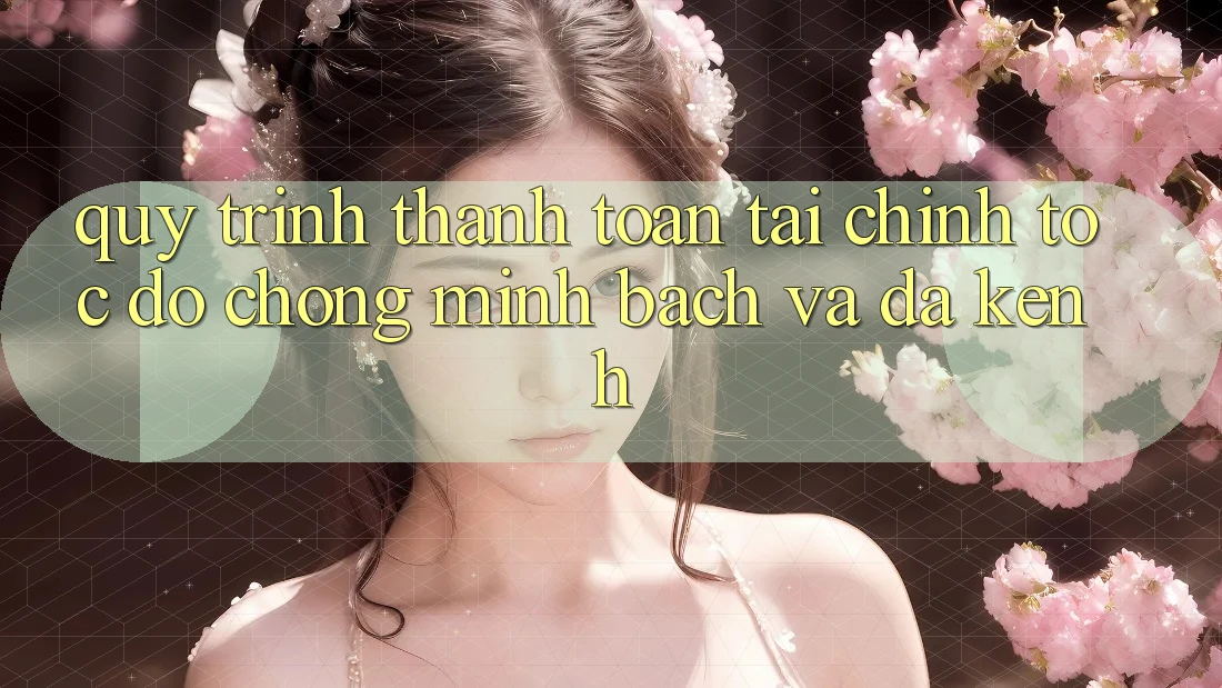 Quy Trình Thanh toán Tài Chính: Tốc độ Chóng, Minh Bạch Và Đa Kênh