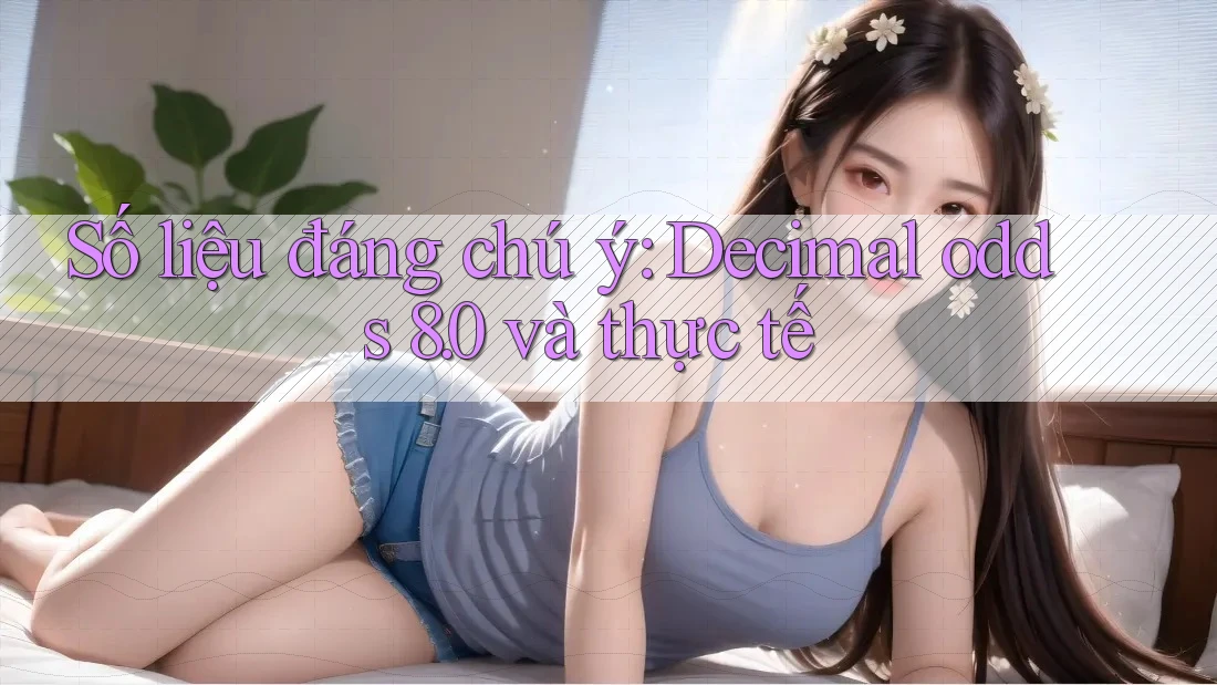 Số liệu đáng chú ý: Decimal odds 8. 0 và thực tế