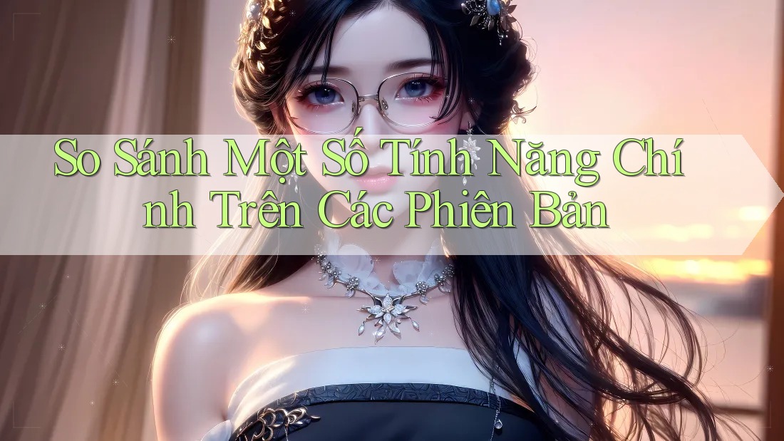 So Sánh Một Số Tính Năng Chính Trên Các Phiên Bản