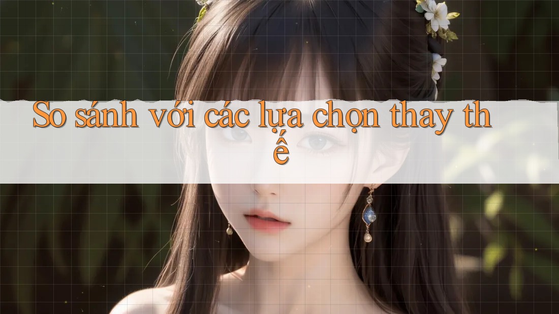 So sánh với các lựa chọn thay thế