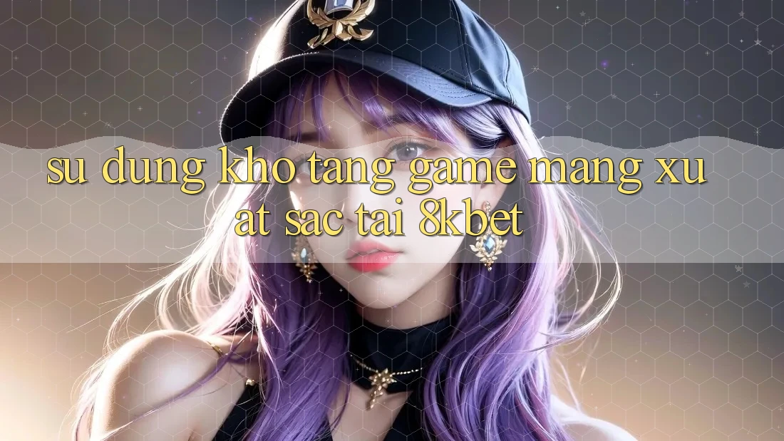 Sử dụng Kho Tàng Game mạng Xuất sắc Tại 8kbet