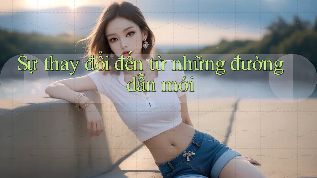Sự thay đổi đến từ những đường dẫn mới Sự thay đổi đến từ những đường dẫn mới
