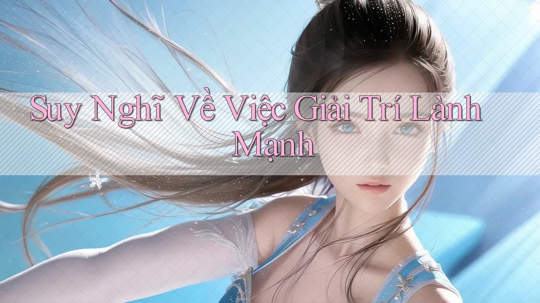 Suy Nghĩ Về Việc Giải Trí Lành Mạnh