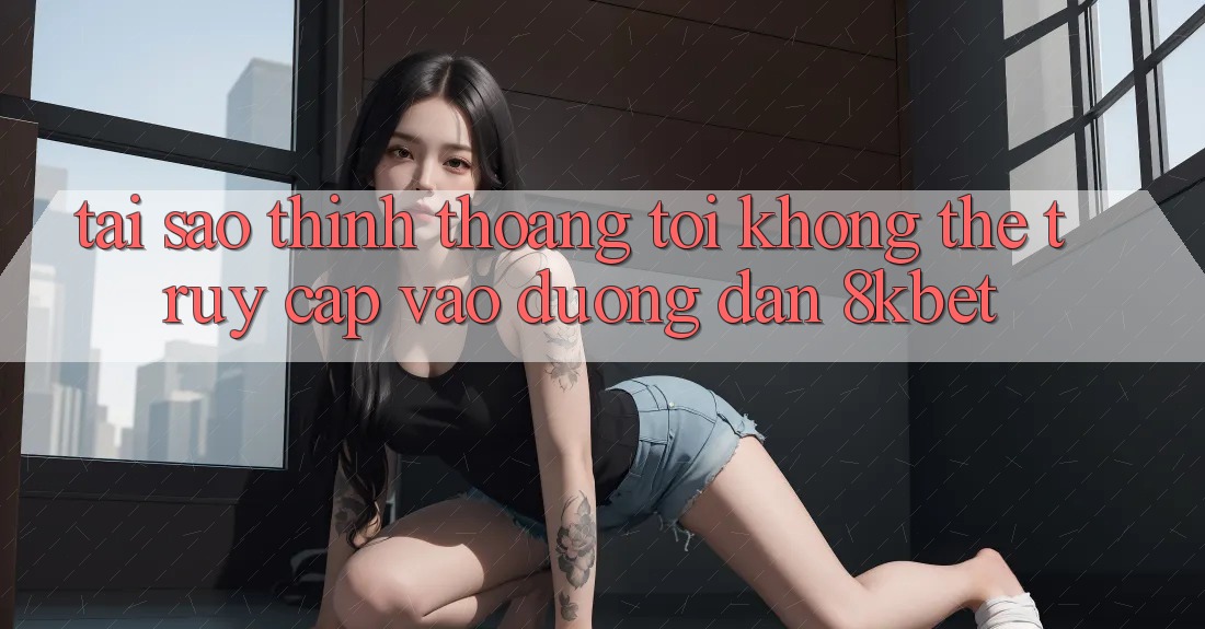 Tại sao thỉnh thoảng tôi không thể truy cập vào đường dẫn 8kbet? Tại sao thỉnh thoảng tôi không thể truy cập vào đường dẫn 8kbet?