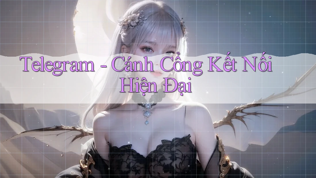 Telegram - Cánh Cổng Kết Nối Hiện Đại