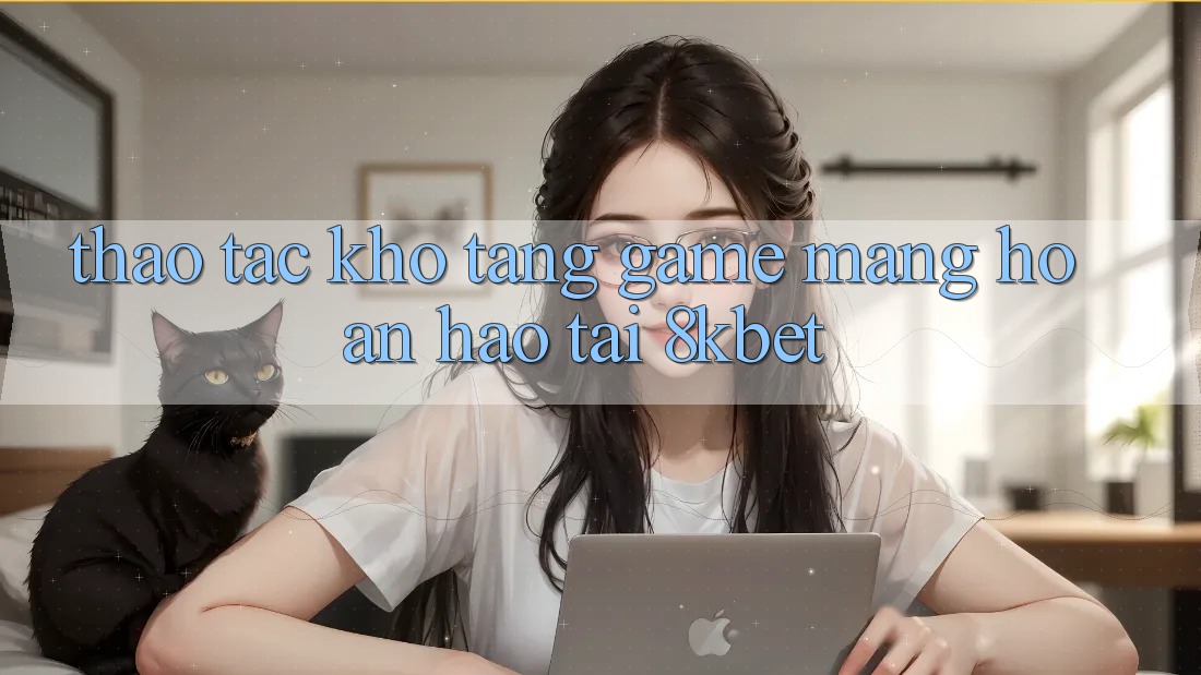 Thao tác Kho Tàng Game mạng Hoàn hảo Tại 8kbet