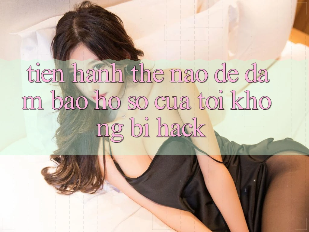 Tiến hành thế nào để đảm bảo hồ sơ của tôi không bị hack?