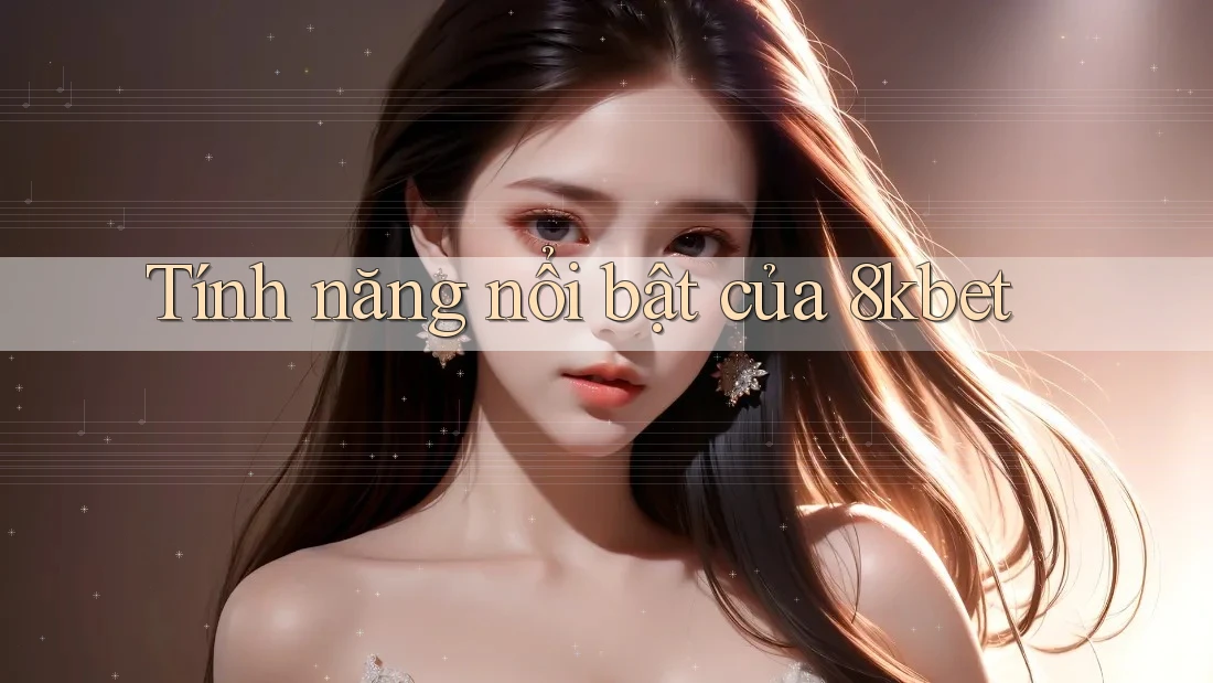 Tính năng nổi bật của 8kbet Tính năng nổi bật của 8kbet