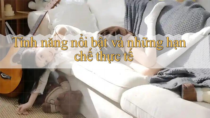 Tính năng nổi bật và những hạn chế thực tế