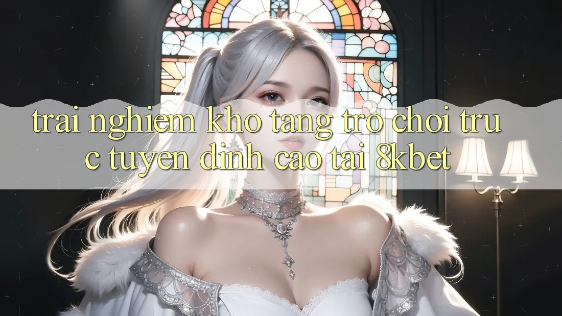 Trải nghiệm Kho Tàng Trò Chơi Trực Tuyến Đỉnh Cao Tại 8kbet