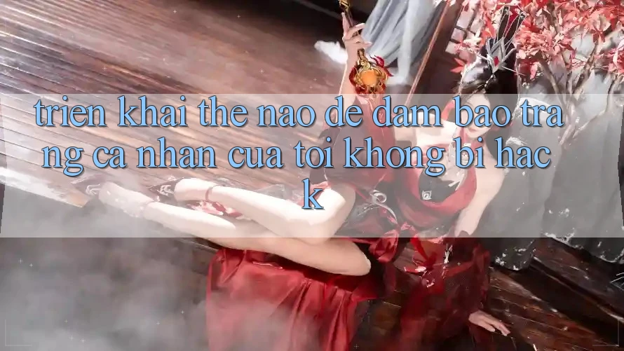 Triển khai thế nào để đảm bảo trang cá nhân của tôi không bị hack?