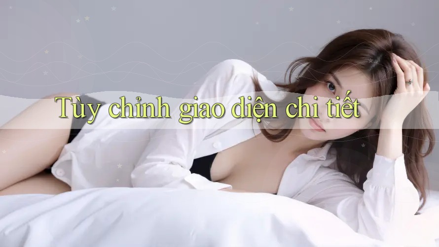 Tùy chỉnh giao diện chi tiết