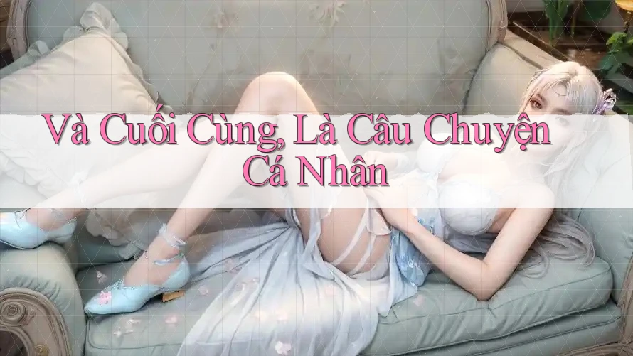 Và Cuối Cùng, Là Câu Chuyện Cá Nhân Và Cuối Cùng, Là Câu Chuyện Cá Nhân