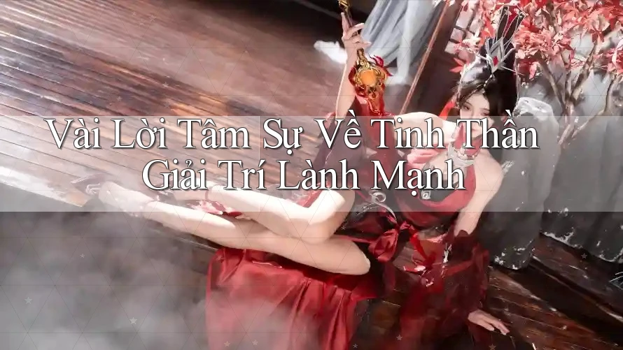 Vài Lời Tâm Sự Về Tinh Thần Giải Trí Lành Mạnh