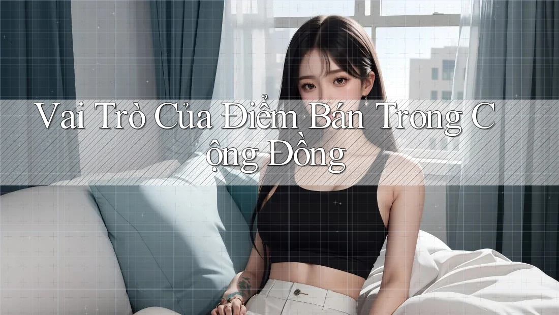 Vai Trò Của Điểm Bán Trong Cộng Đồng