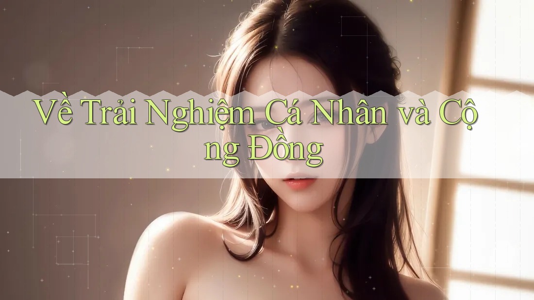 Về Trải Nghiệm Cá Nhân Và Cộng Đồng